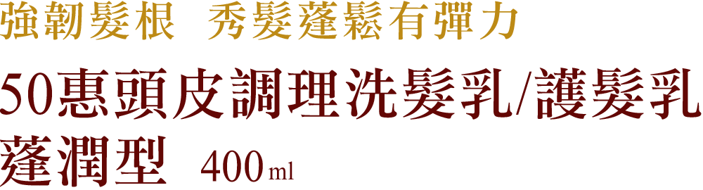 50惠頭皮調理洗髮乳/護髮乳-蓬潤型